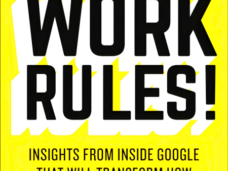 Work Rules!: Insights from Inside Google That Will Transform How You Live and Lead Fashion