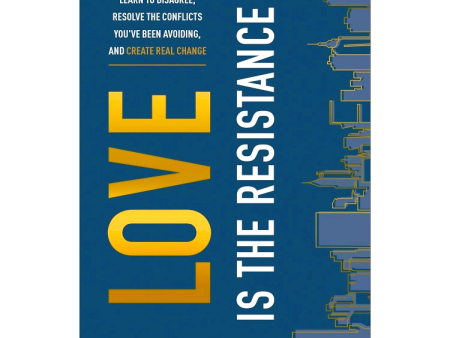 Love Is the Resistance – Learn to Disagree, Resolve the Conflicts You`ve Been Avoiding, and Create Real Change Online Hot Sale