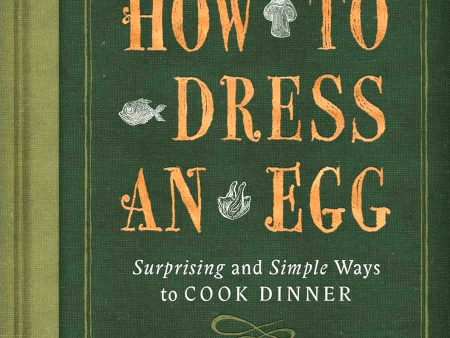 How To Dress An Egg: Surprising And Simple Ways To Cook Dinner Cheap